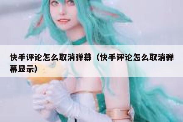 快手评论怎么取消弹幕（快手评论怎么取消弹幕显示） 第1张