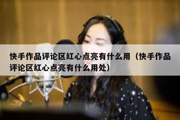 快手作品评论区红心点亮有什么用（快手作品评论区红心点亮有什么用处） 第1张