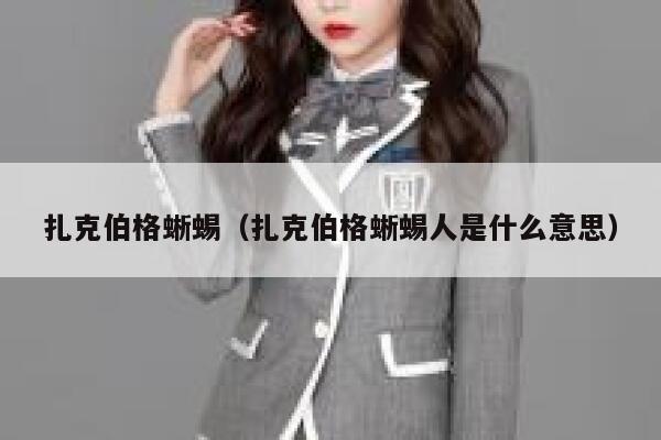 扎克伯格蜥蜴(扎克伯格蜥蜴人是什么意思) 第1张 扎克伯格蜥蜴(扎克伯格蜥蜴人是什么意思) 第1张