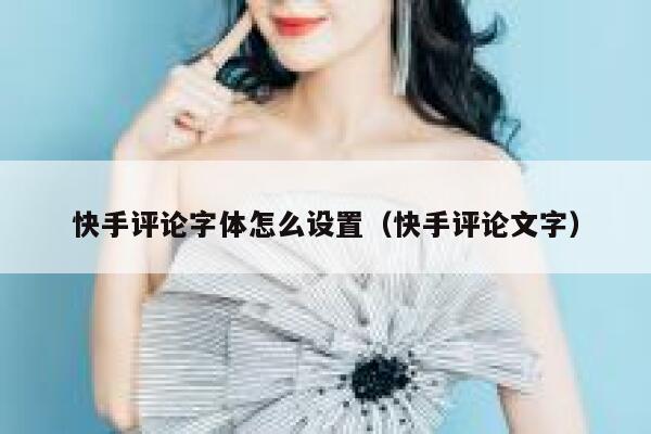 快手评论字体怎么设置（快手评论文字） 第1张