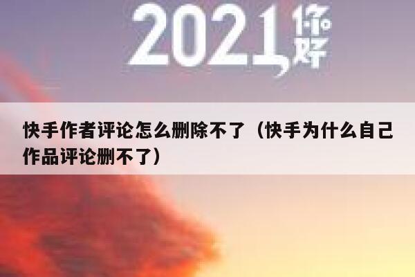 快手作者评论怎么删除不了（快手为什么自己作品评论删不了） 第1张