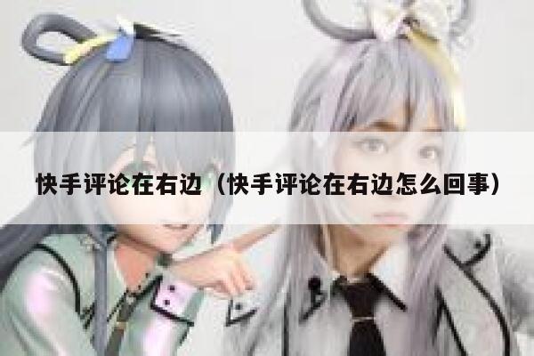 快手评论在右边（快手评论在右边怎么回事） 第1张