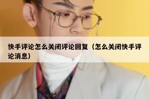 快手评论怎么关闭评论回复（怎么关闭快手评论消息） 第1张