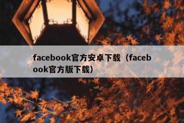 facebook官方安卓下载（facebook官方版下载） 第1张