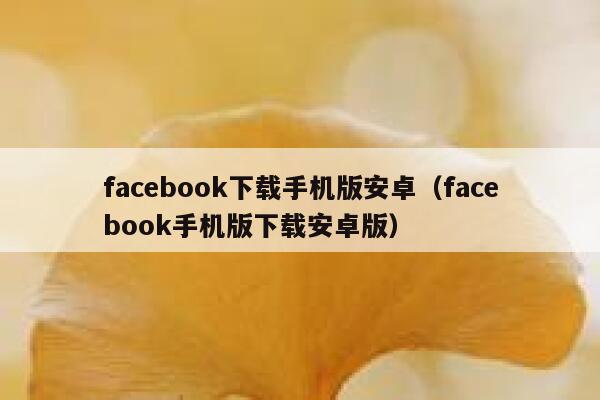 facebook下载手机版安卓（facebook手机版下载安卓版） 第1张