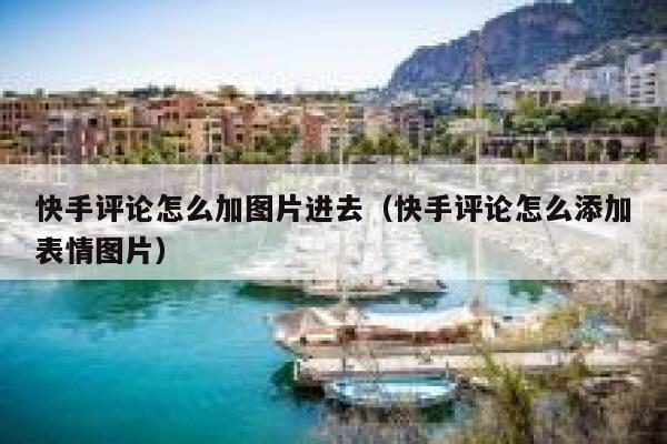 快手评论怎么加图片进去（快手评论怎么添加表情图片） 第1张
