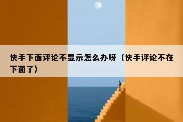 快手下面评论不显示怎么办呀（快手评论不在下面了） 第1张