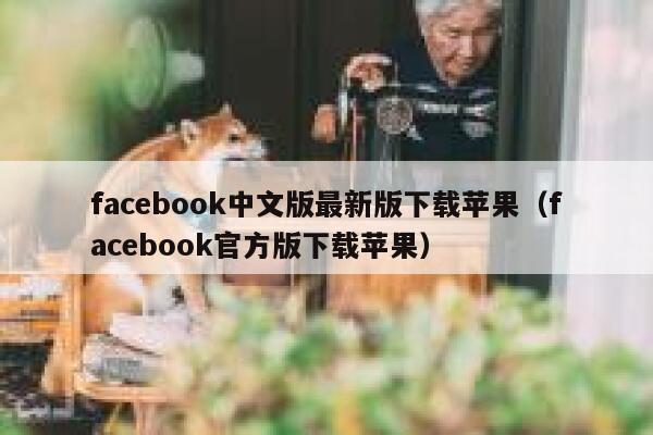facebook中文版最新版下载苹果（facebook官方版下载苹果） 第1张