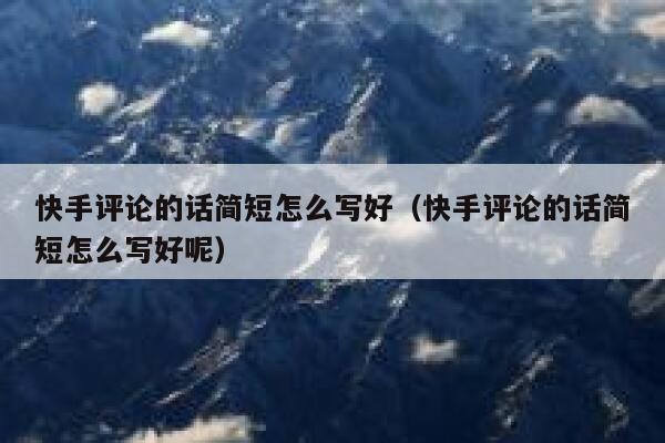 快手评论的话简短怎么写好（快手评论的话简短怎么写好呢） 第1张