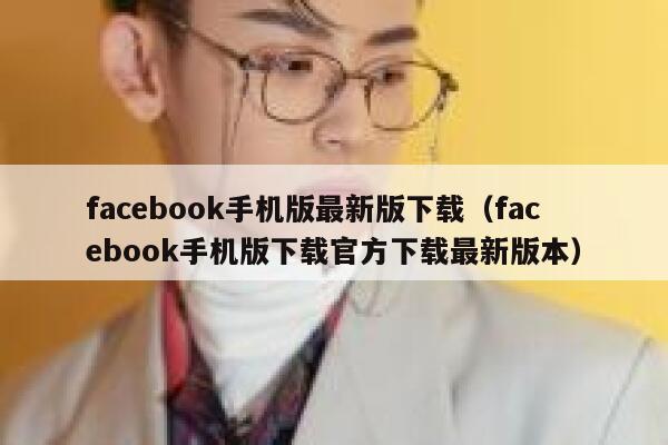 facebook手机版最新版下载（facebook手机版下载官方下载最新版本） 第1张