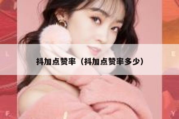抖加点赞率（抖加点赞率多少） 第1张