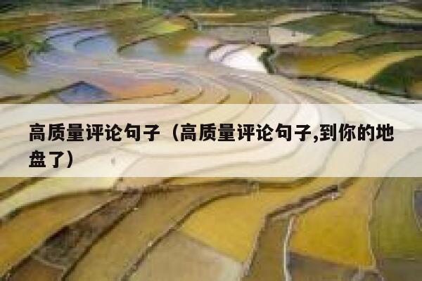 高质量评论句子（高质量评论句子,到你的地盘了） 第1张
