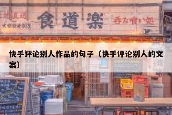 快手评论别人作品的句子（快手评论别人的文案） 第1张