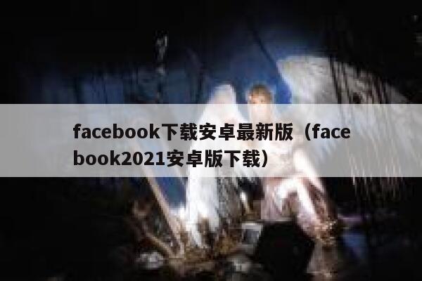 facebook下载安卓最新版（facebook2021安卓版下载） 第1张