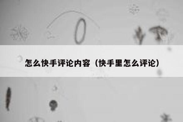 怎么快手评论内容（快手里怎么评论） 第1张
