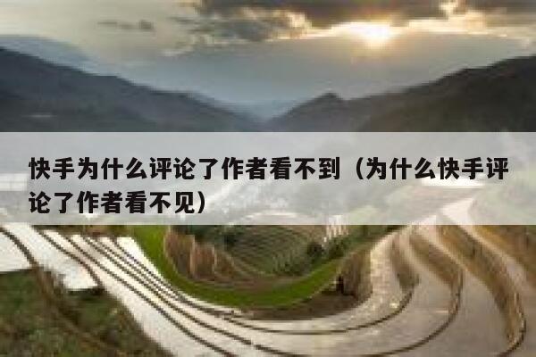 快手为什么评论了作者看不到（为什么快手评论了作者看不见） 第1张