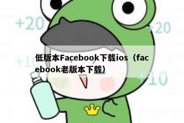 低版本Facebook下载ios（facebook老版本下载） 第1张