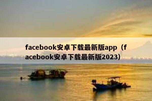 facebook安卓下载最新版app（facebook安卓下载最新版2023） 第1张