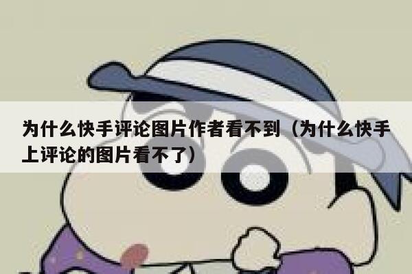 为什么快手评论图片作者看不到（为什么快手上评论的图片看不了） 第1张