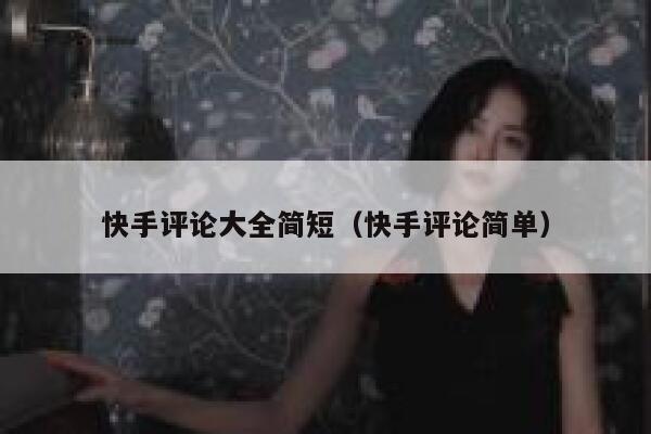 快手评论大全简短（快手评论简单） 第1张