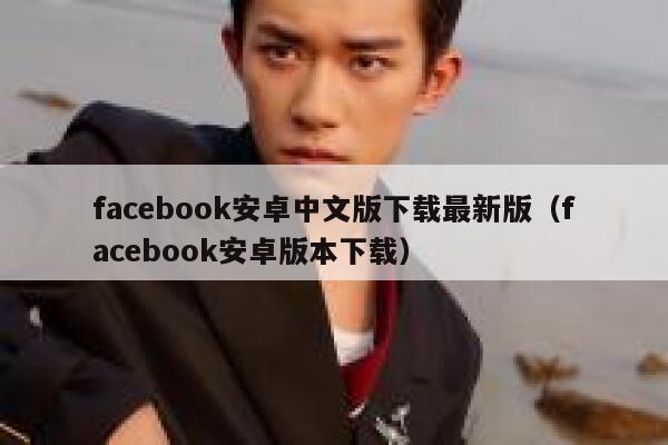 facebook安卓中文版下载最新版（facebook安卓版本下载） 第1张