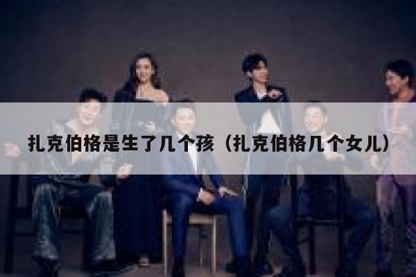 扎克伯格是生了几个孩（扎克伯格几个女儿） 第1张