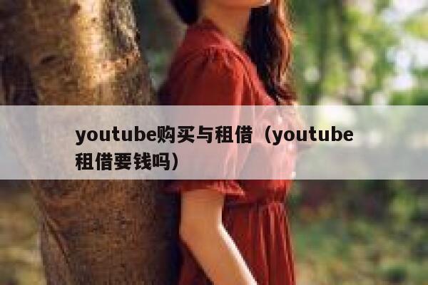 youtube购买与租借（youtube租借要钱吗） 第1张