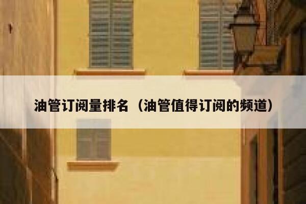 油管订阅量排名（油管值得订阅的频道） 第1张