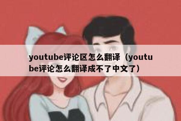 youtube评论区怎么翻译（youtube评论怎么翻译成不了中文了） 第1张