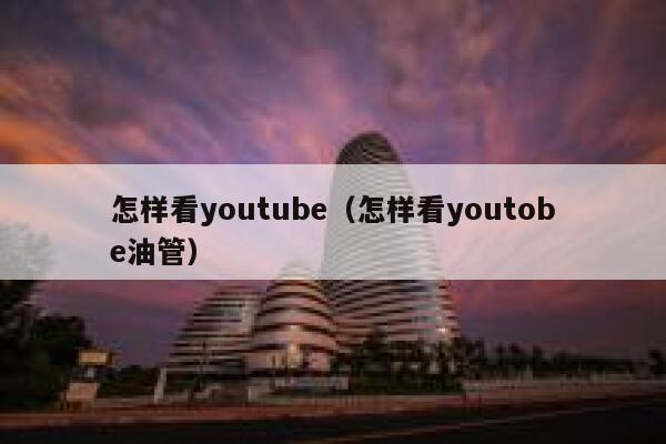 怎样看youtube（怎样看youtobe油管） 第1张