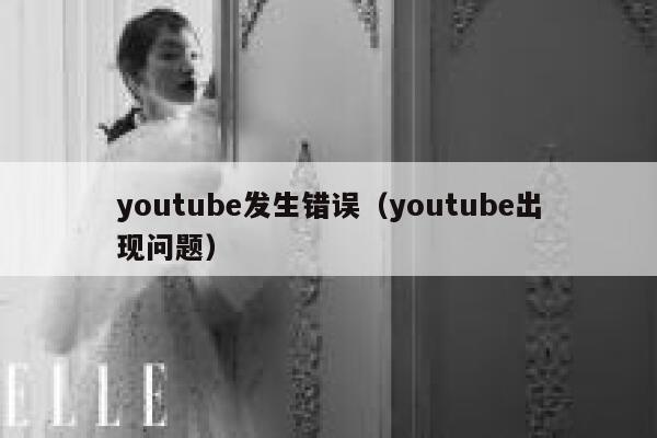 youtube发生错误（youtube出现问题） 第1张