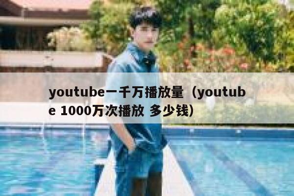 youtube一千万播放量（youtube 1000万次播放 多少钱） 第1张
