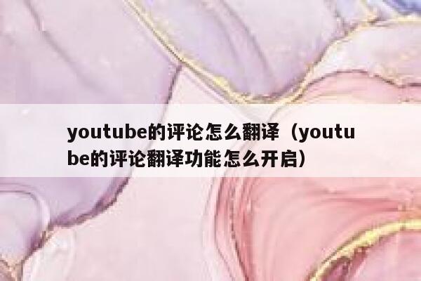 youtube的评论怎么翻译（youtube的评论翻译功能怎么开启） 第1张