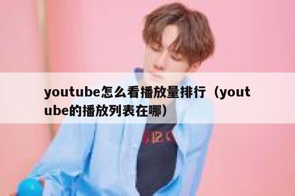 youtube怎么看播放量排行（youtube的播放列表在哪） 第1张
