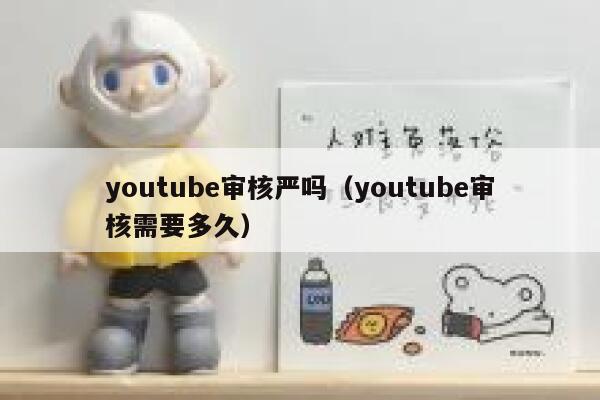youtube审核严吗（youtube审核需要多久） 第1张