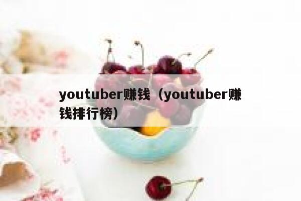 youtuber赚钱（youtuber赚钱排行榜） 第1张