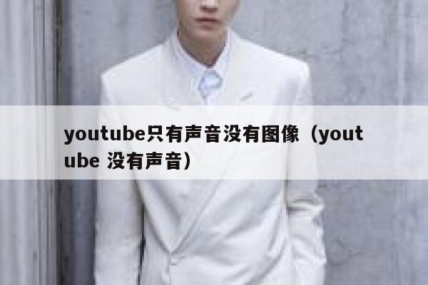 youtube只有声音没有图像（youtube 没有声音） 第1张