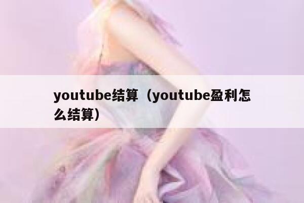 youtube结算（youtube盈利怎么结算） 第1张