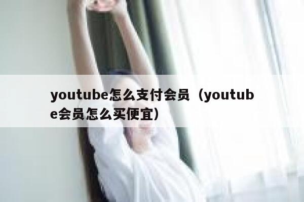 youtube怎么支付会员（youtube会员怎么买便宜） 第1张