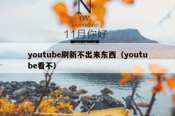 youtube刷新不出来东西(youtube看不) 第1张 youtube刷新不出来东西(youtube看不) 第1张