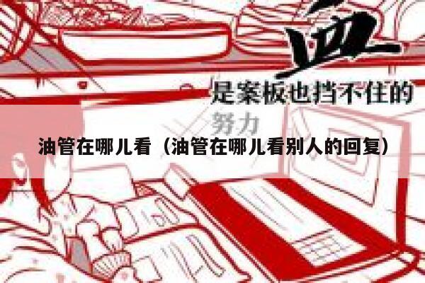 油管在哪儿看（油管在哪儿看别人的回复） 第1张