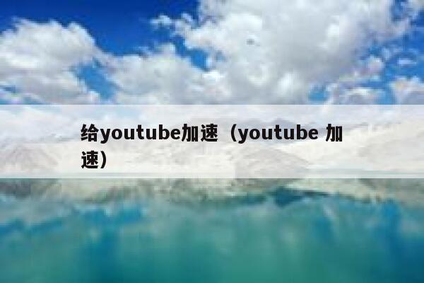 给youtube加速（youtube 加速） 第1张