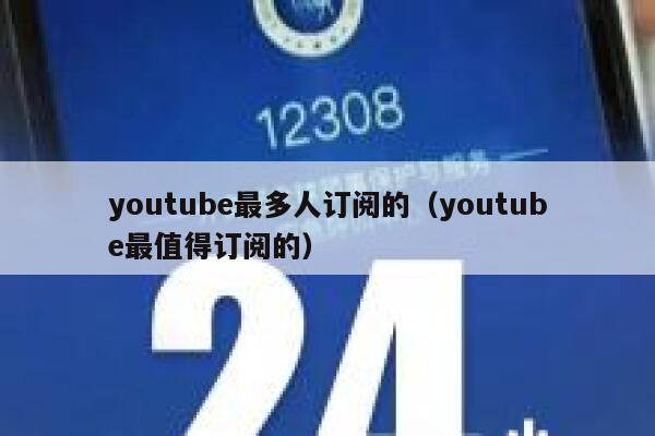 youtube最多人订阅的（youtube最值得订阅的） 第1张