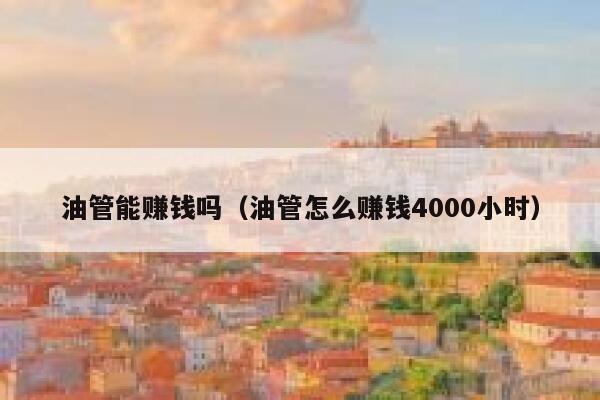 油管能赚钱吗（油管怎么赚钱4000小时） 第1张