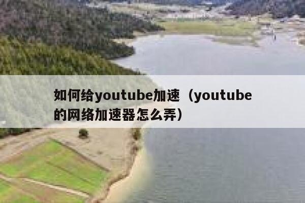 如何给youtube加速（youtube的网络加速器怎么弄） 第1张