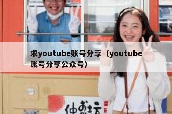 求youtube账号分享（youtube账号分享公众号） 第1张