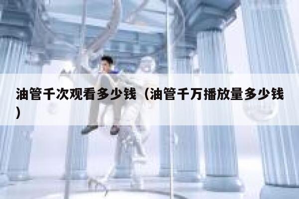油管千次观看多少钱（油管千万播放量多少钱） 第1张