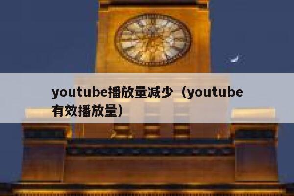 youtube播放量减少（youtube有效播放量） 第1张