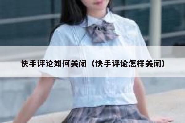 快手评论如何关闭（快手评论怎样关闭） 第1张