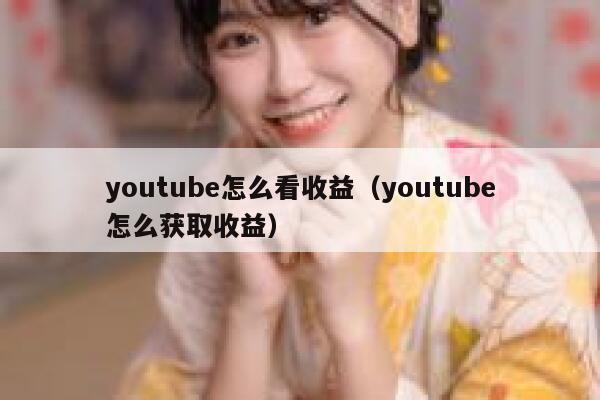 youtube怎么看收益（youtube怎么获取收益） 第1张